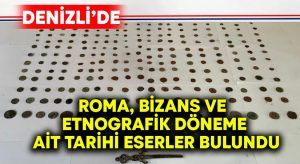 Denizli’de Roma, Bizans ve Etnografik döneme ait tarihi eserler bulundu