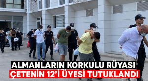 Almanların korkulu rüyası çetenin 12’i üyesi tutuklandı!