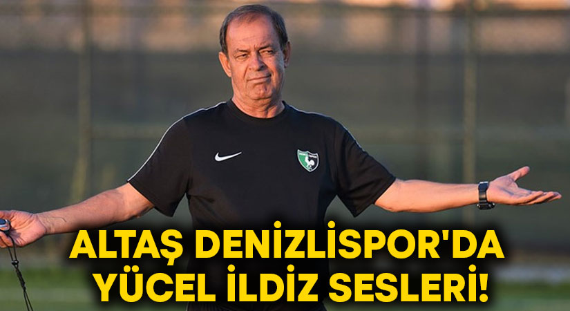 Altaş Denizlispor’da Yücel İldiz sesleri!