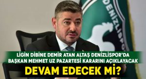 Altaş Denizlispor’da Başkan Mehmet Uz kararını Pazartesi günü açıklayacak