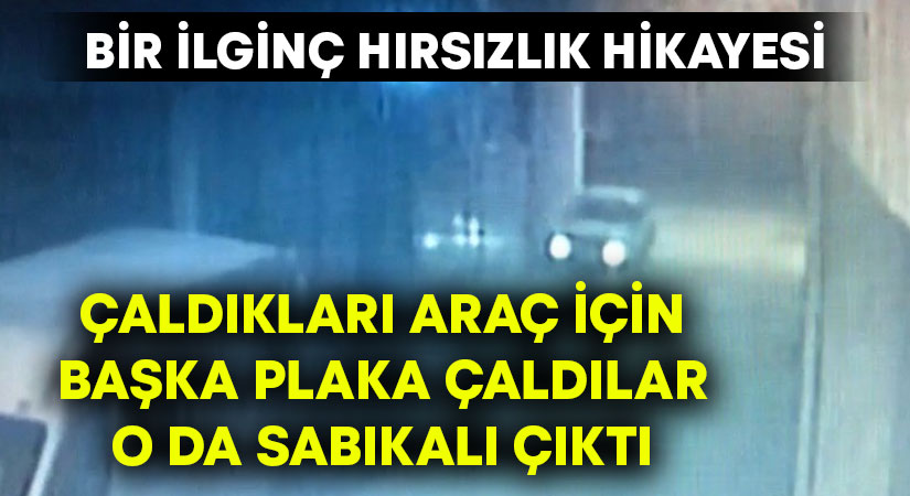 Çaldıkları araç için başka plaka çaldılar o da sabıkalı çıktı