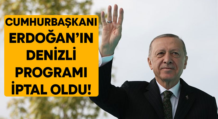 Cumhurbaşkanı Erdoğan’ın Denizli programı iptal oldu!