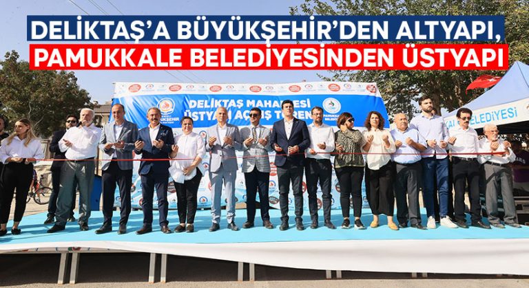 Deliktaş’a Büyükşehir’den altyapı, Pamukkale Belediyesinden üstyapı