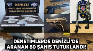 Denetimlerde Denizli’de aranan 80 şahıs tutuklandı!