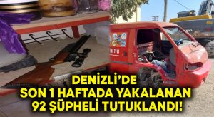 Denizli’de son 1 haftada yakalanan 92 şüpheli tutuklandı!