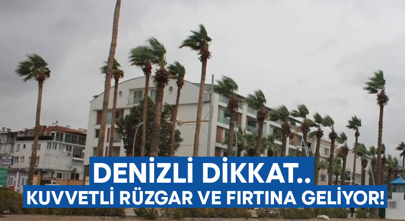 Denizli dikkat.. Kuvvetli rüzgar ve fırtına geliyor!