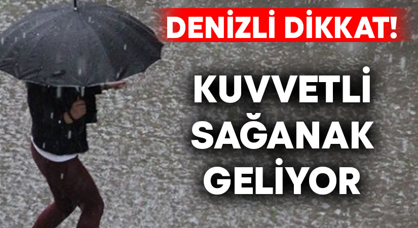 Denizli dikkat! Sağanak yağış geliyor