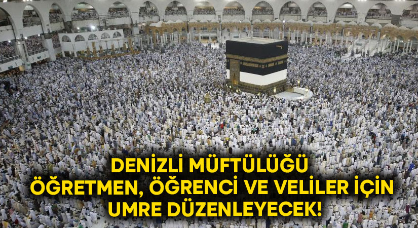 Denizli Müftülüğü öğretmen, öğrenci ve veliler için umre düzenleyecek!