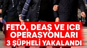 Denizli’de FETÖ, DEAŞ ve ICB operasyonları