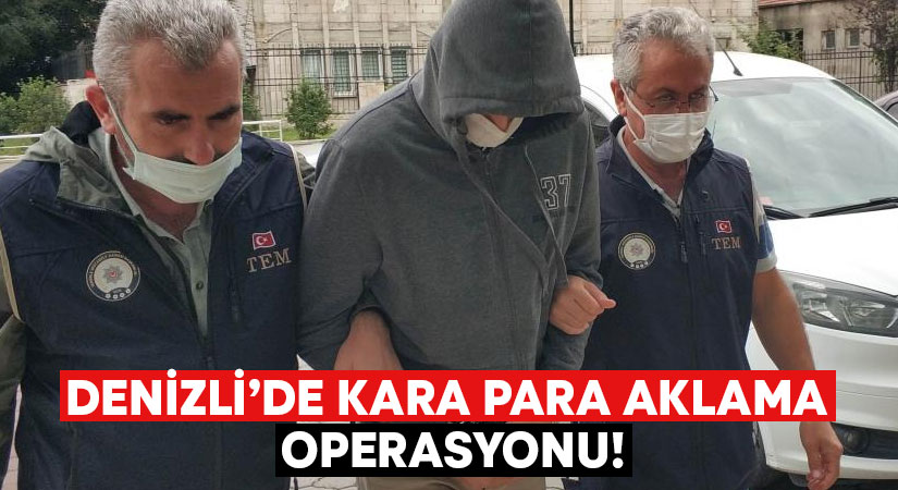 Denizli’de kara para aklama operasyonu’nda 1 kişi yakalandı!