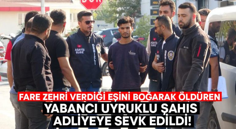 Fare zehri verdiği eşini boğarak öldüren yabancı uyruklu şahıs adliyeye sevk edildi!