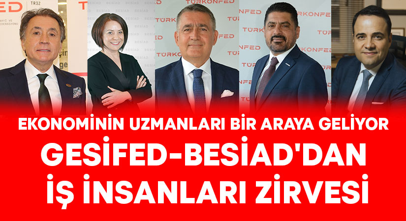 GESİFED-BESİAD’dan İş İnsanları Zirvesi