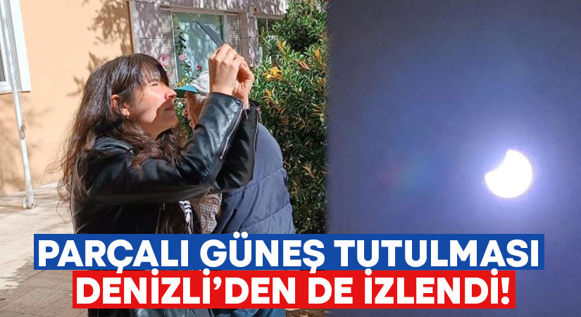 Parçalı güneş tutulması Denizli’den de izlendi!