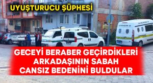 Sabah uyandıklarında arkadaşlarının cansız bedenini buldular