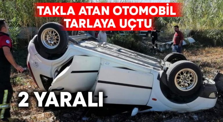 Takla atan otomobil tarlaya uçtu: 2 yaralı