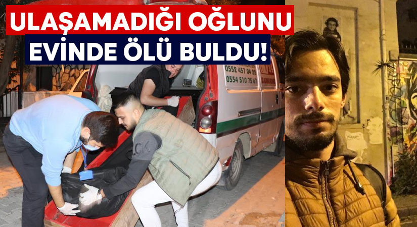 Ulaşamadığı oğlunu evinde ölü buldu!