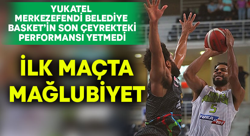 Yukatel Merkezefendi Belediye Basket ligin ilk maçında mağlup