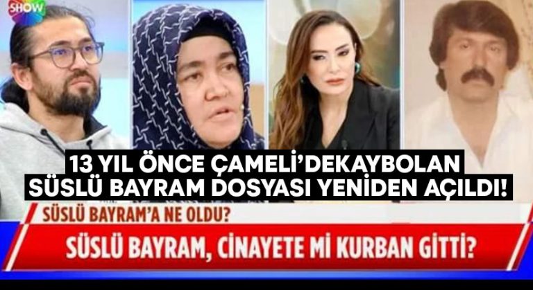 13 yıl önce kaybolan Çamelili Süslü Bayram dosyayı yeniden açıldı!