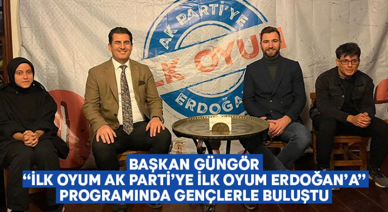 Başkan Güngör “İlk Oyum Ak Parti’ye İlk Oyum Erdoğan’a” Programı Kapsamında Gençlerle Buluştu