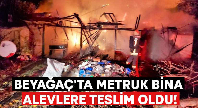 Beyağaç’ta metruk bina alevlere teslim oldu!