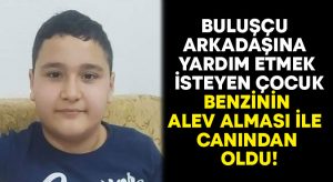 Buluşçu arkadaşına yardım etmek isteyen çocuk benzinin alev alması ile canından oldu!