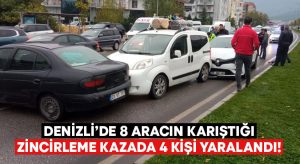 Denizli’de 8 aracın karıştığı zincirleme kazada 4 kişi yaralandı!