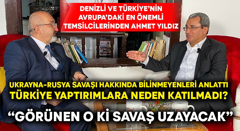 Denizli ve Türkiye’nin Avrupa’daki en önemli temsilcilerinden Yıldız, Ukrayna-Rusya savaşını ve ekonomik sonuçlarını değerlendirdi