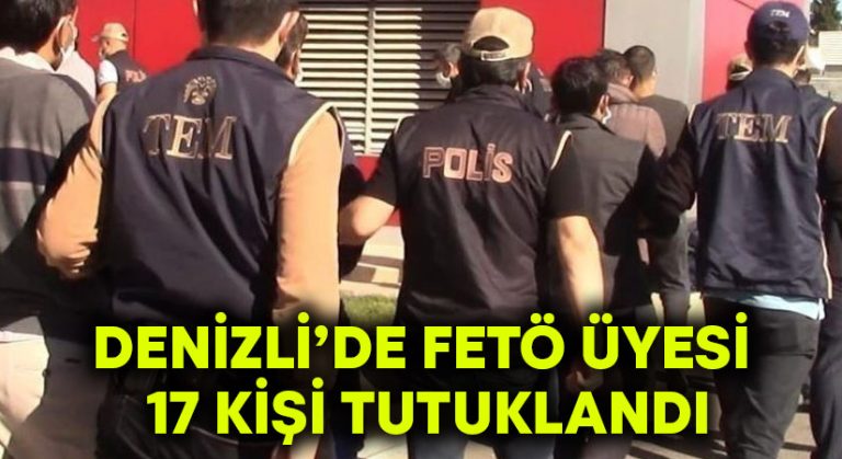 Denizli’de FETÖ üyesi 17 kişi tutuklandı