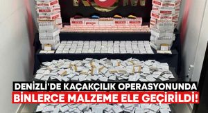 Denizli’de kaçakçılık operasyonunda binlerce malzeme ele geçirildi!