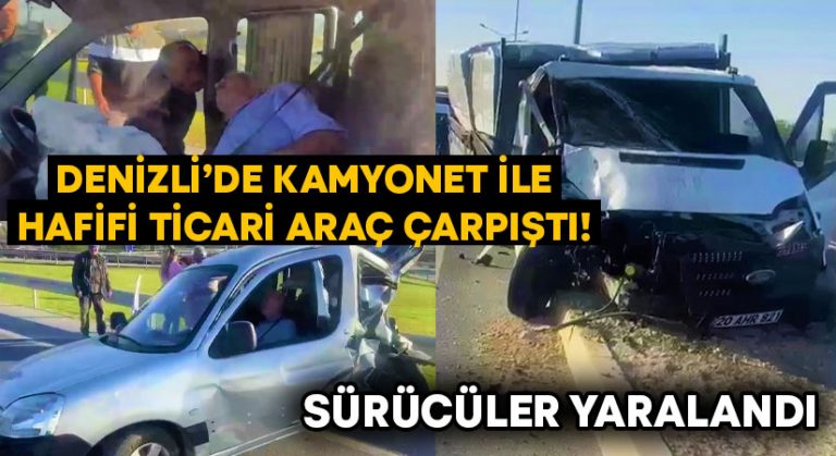 Denizli’de kamyonet ile hafifi ticari araç çarpıştı! Sürücüler yaralandı