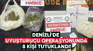 Denizli’de uyuşturucu operasyonunda 8 kişi tutuklandı!