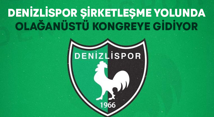 Denizlispor şirketleşme yolunda olağanüstü kongreye gidiyor