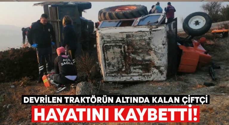 Devrilen traktörün altında kalan çiftçi hayatını kaybetti!