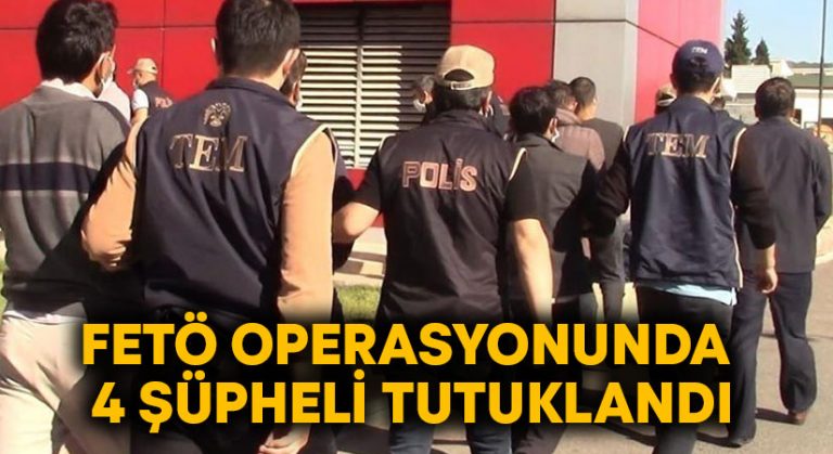 FETÖ operasyonunda 4 şüpheli tutuklandı