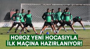 Horoz yeni hocasıyla ilk maçına hazırlanıyor!