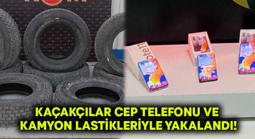 Kaçakçılar cep telefonu ve kamyon lastikleriyle yakalandı!