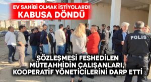 Kendi talebi ve eksikleri nedeniyle sözleşmesi feshedilen müteahhidin çalışanları, kooperatif yöneticilerini darp etti