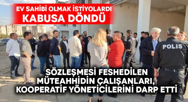 Kendi talebi ve eksikleri nedeniyle sözleşmesi feshedilen müteahhidin çalışanları, kooperatif yöneticilerini darp etti