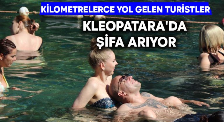 Kilometrelerce yol gelen turistler Kleopatara’da şifa arıyor