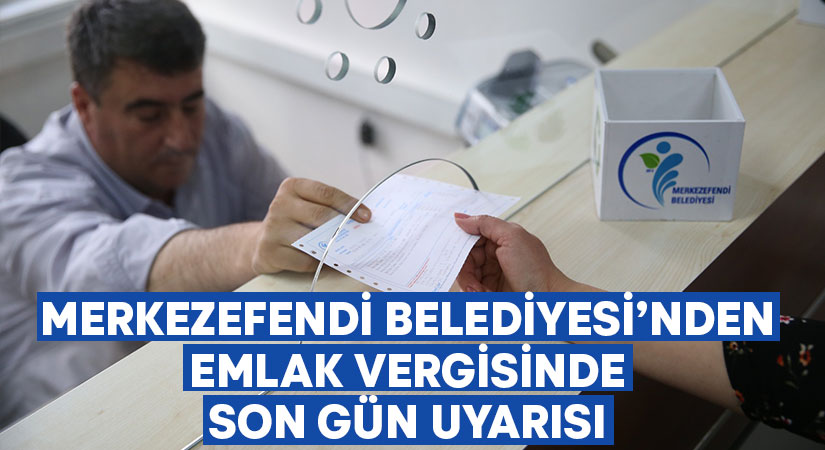 Merkezefendi Belediyesi’nden emlak vergisinde son gün uyarısı!