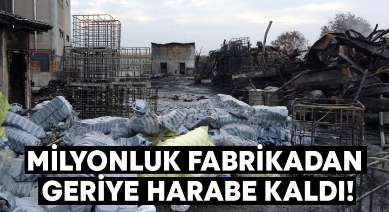 Milyonluk fabrikadan geriye harabe kaldı!