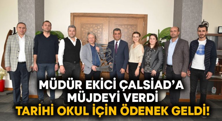 Müdür Ekici ÇALSİAD’a müjdeyi verdi.. Tarihi okul için ödenek geldi!