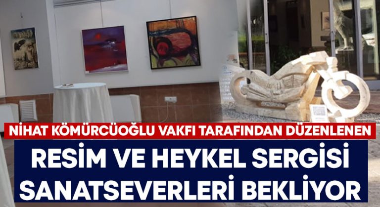 Nihat Kömürcüoğlu Vakfı tarafından düzenlenen Resim ve Heykel Sergisi sanatseverleri bekliyor