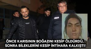 Önce karısının boğazını kesip öldürdü, sonra bileklerini kesip intihara kalkıştı!