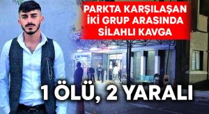 Parkta karşılaşan gençlerin kavgasında silahlar konuştu: 1 ölü, 2 yaralı