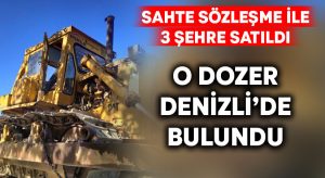 Sahte sözleşme ile 3 ilde farklı şahıslara satılan dozer Denizli’de bulundu