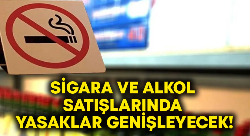 Sigara ve alkol satışlarında yasaklar genişleyecek!