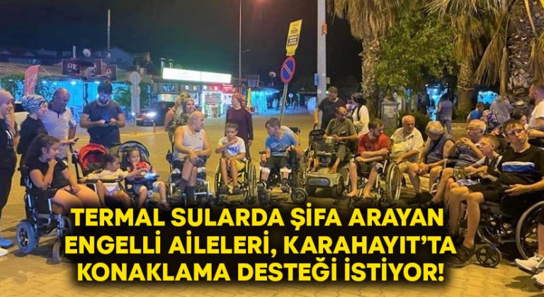 Termal sularda şifa arayan engelli aileleri, Karahayıt’ta konaklama desteği istiyor!