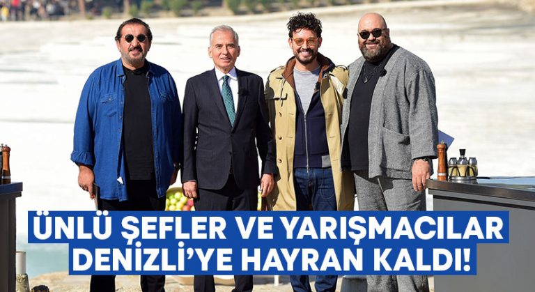 Ünlü şefler ve yarışmacılar Denizli’ye hayran kaldı!