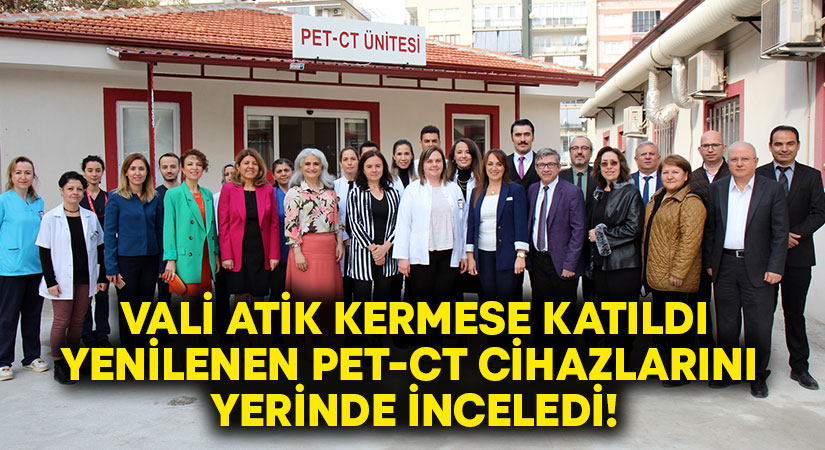 Vali Atik kermese katıldı yenilenen PET-CT cihazlarını yerinde inceledi!